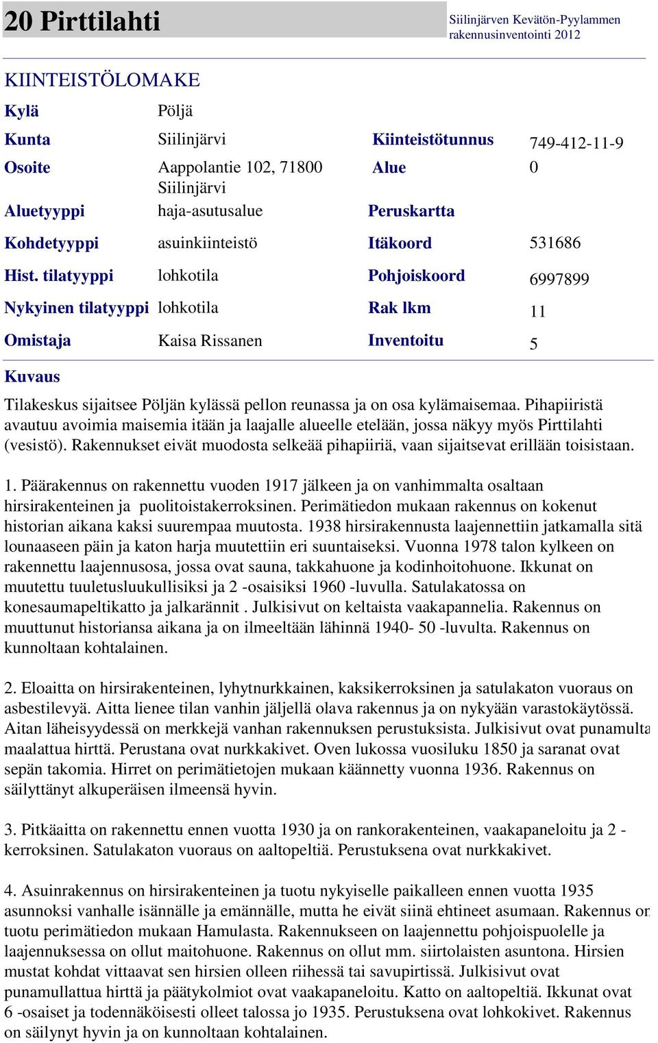 Tilakeskus sijaitsee Pöljän kylässä pellon reunassa ja on osa kylämaisemaa. Pihapiiristä avautuu avoimia maisemia itään ja laajalle alueelle etelään, jossa näkyy myös Pirttilahti (vesistö).