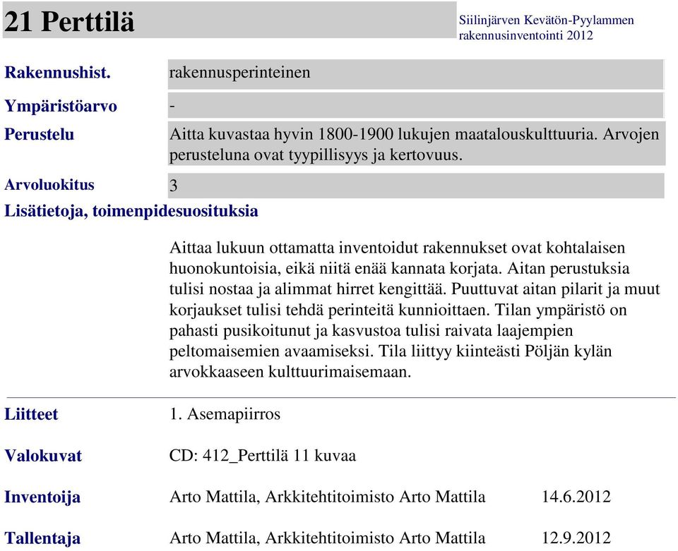 Aitan perustuksia tulisi nostaa ja alimmat hirret kengittää. Puuttuvat aitan pilarit ja muut korjaukset tulisi tehdä perinteitä kunnioittaen.