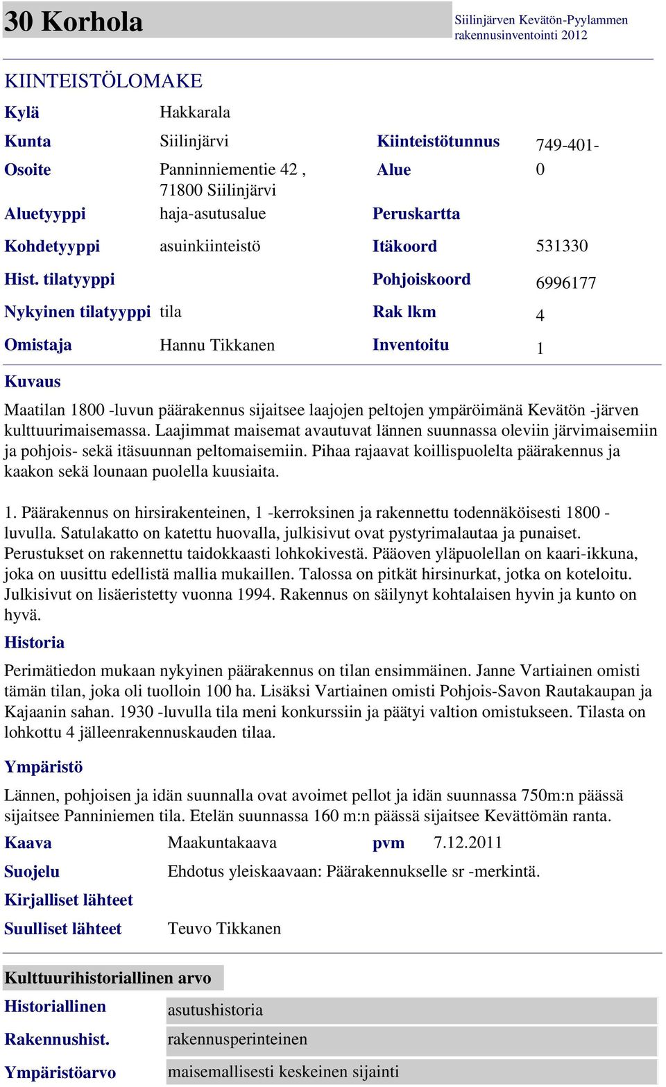 päärakennus sijaitsee laajojen peltojen ympäröimänä Kevätön -järven kulttuurimaisemassa.