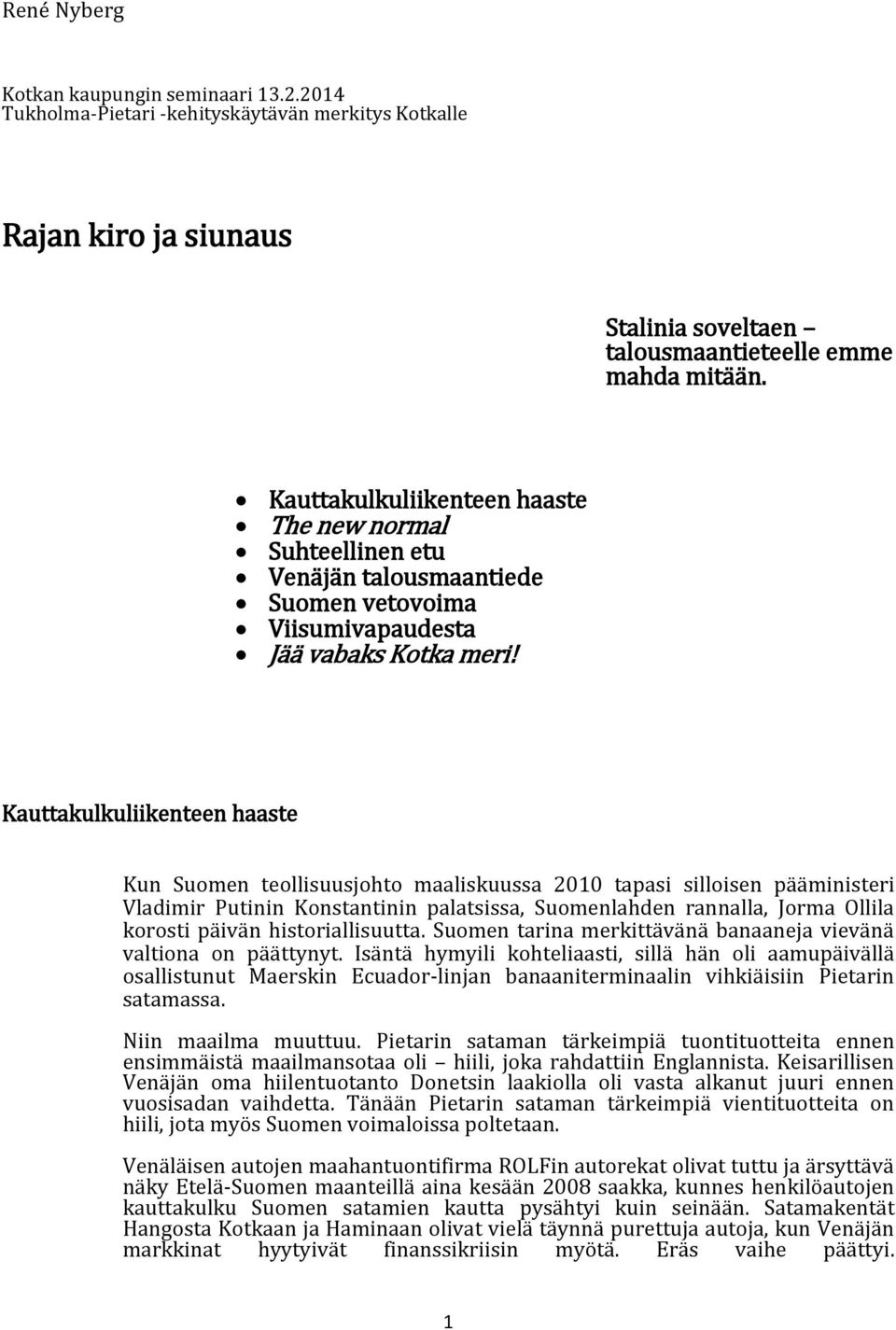Kauttakulkuliikenteen haaste Kun Suomen teollisuusjohto maaliskuussa 2010 tapasi silloisen pääministeri Vladimir Putinin Konstantinin palatsissa, Suomenlahden rannalla, Jorma Ollila korosti päivän