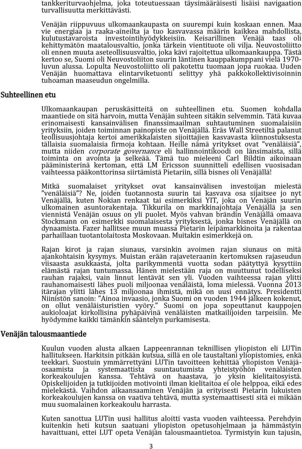Keisarillinen Venäjä taas oli kehittymätön maatalousvaltio, jonka tärkein vientituote oli vilja. Neuvostoliitto oli ennen muuta aseteollisuusvaltio, joka kävi rajoitettua ulkomaankauppa.
