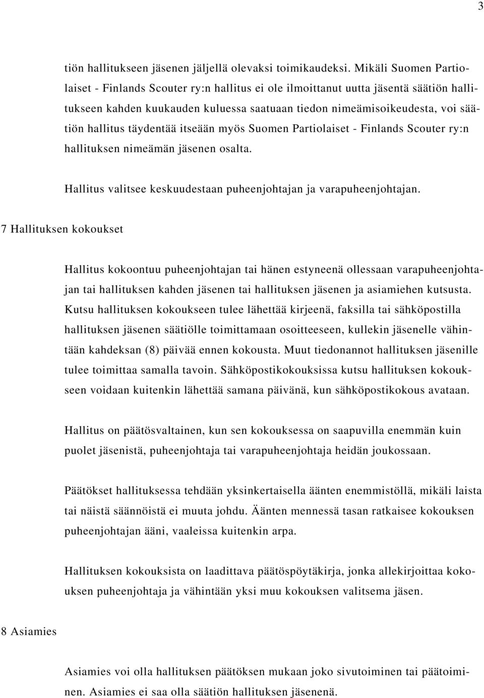 täydentää itseään myös Suomen Partiolaiset - Finlands Scouter ry:n hallituksen nimeämän jäsenen osalta. Hallitus valitsee keskuudestaan puheenjohtajan ja varapuheenjohtajan.