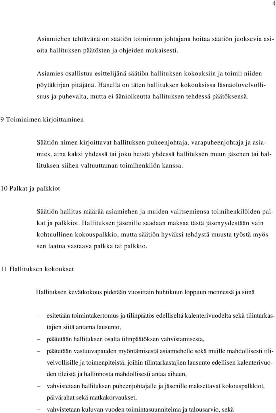 Hänellä on täten hallituksen kokouksissa läsnäolovelvollisuus ja puhevalta, mutta ei äänioikeutta hallituksen tehdessä päätöksensä.