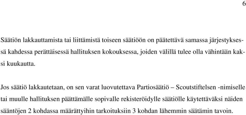 Jos säätiö lakkautetaan, on sen varat luovutettava Partiosäätiö Scoutstiftelsen -nimiselle tai muulle hallituksen