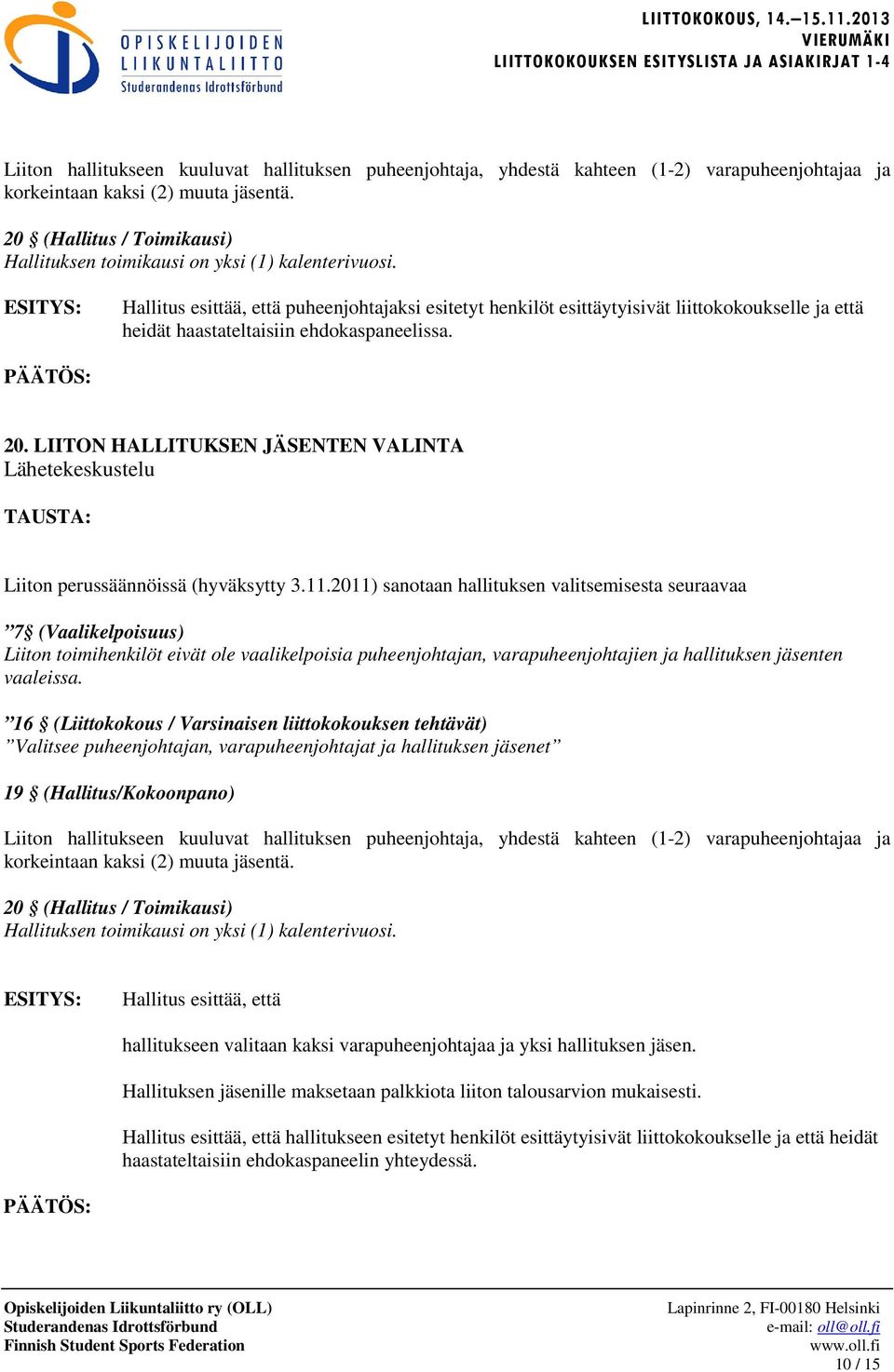 Hallitus esittää, että puheenjohtajaksi esitetyt henkilöt esittäytyisivät liittokokoukselle ja että heidät haastateltaisiin ehdokaspaneelissa. 20.