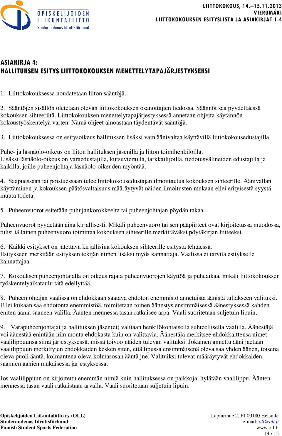 Liittokokouksen menettelytapajärjestyksessä annetaan ohjeita käytännön kokoustyöskentelyä varten. Nämä ohjeet ainoastaan täydentävät sääntöjä. 3.