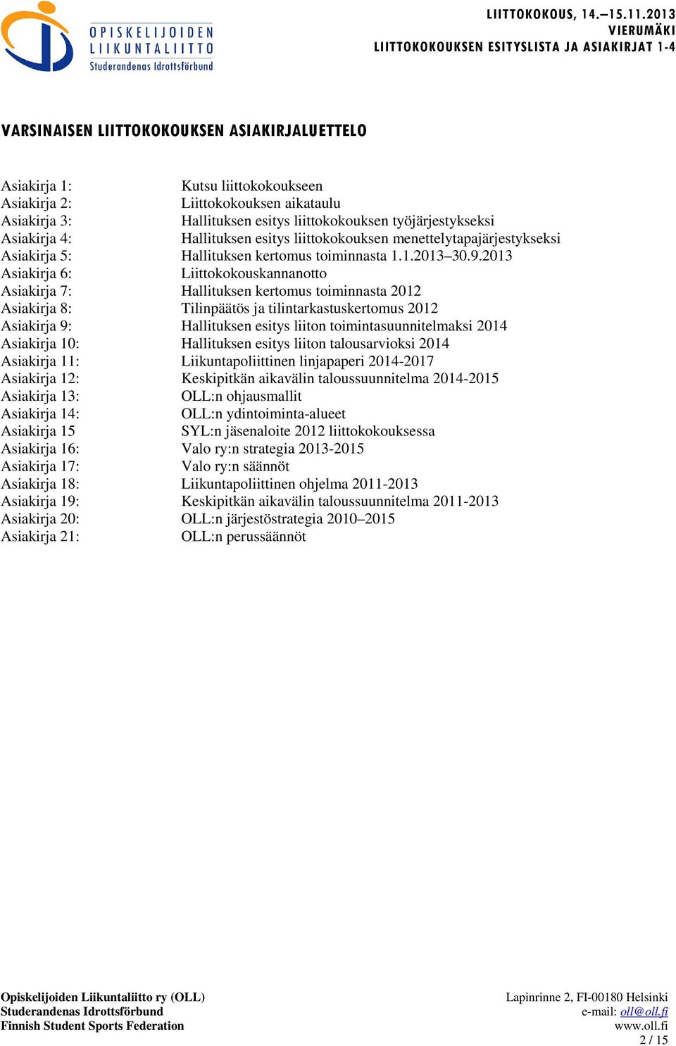 2013 Asiakirja 6: Liittokokouskannanotto Asiakirja 7: Hallituksen kertomus toiminnasta 2012 Asiakirja 8: Tilinpäätös ja tilintarkastuskertomus 2012 Asiakirja 9: Hallituksen esitys liiton