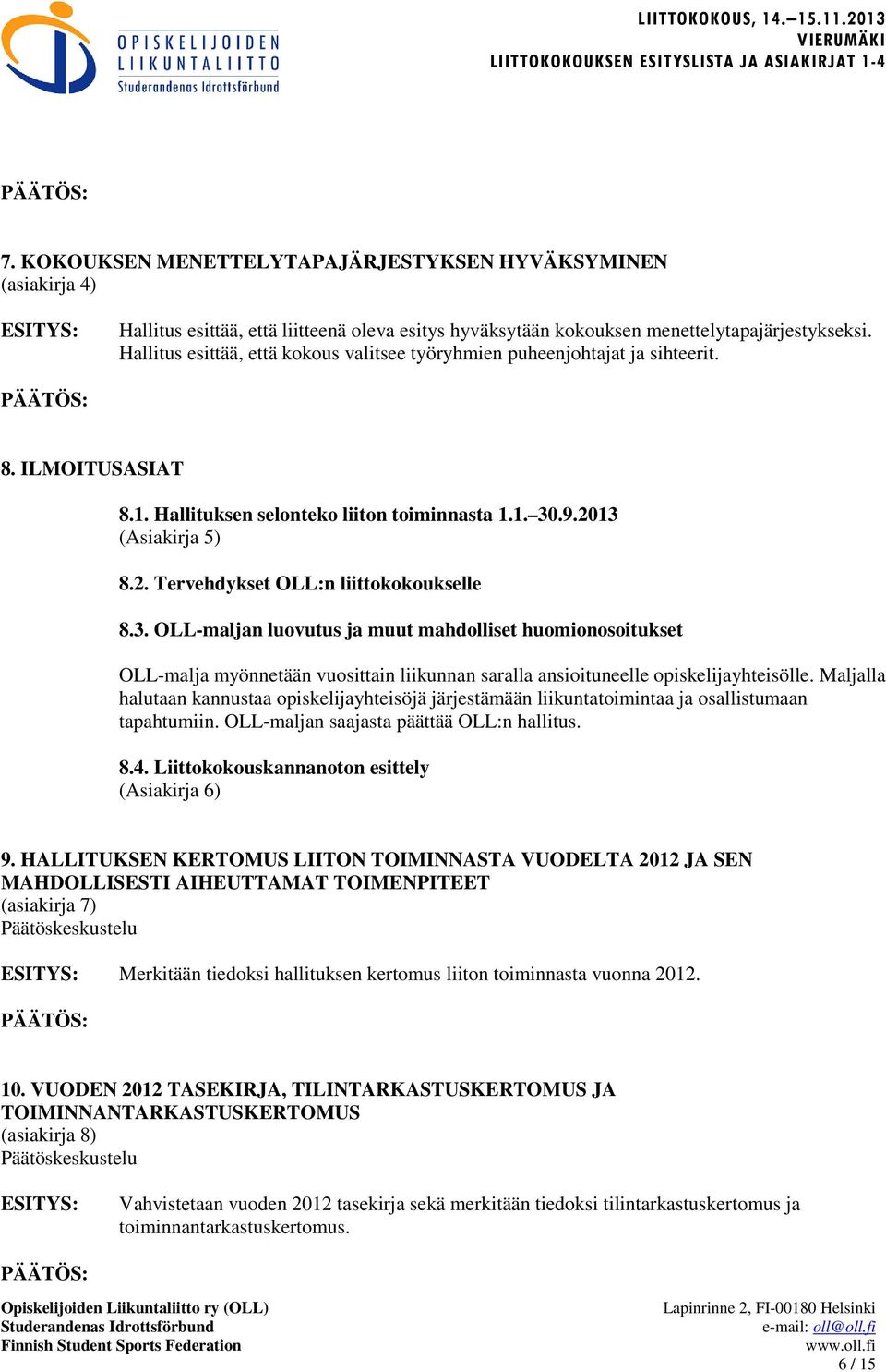 3. OLL-maljan luovutus ja muut mahdolliset huomionosoitukset OLL-malja myönnetään vuosittain liikunnan saralla ansioituneelle opiskelijayhteisölle.