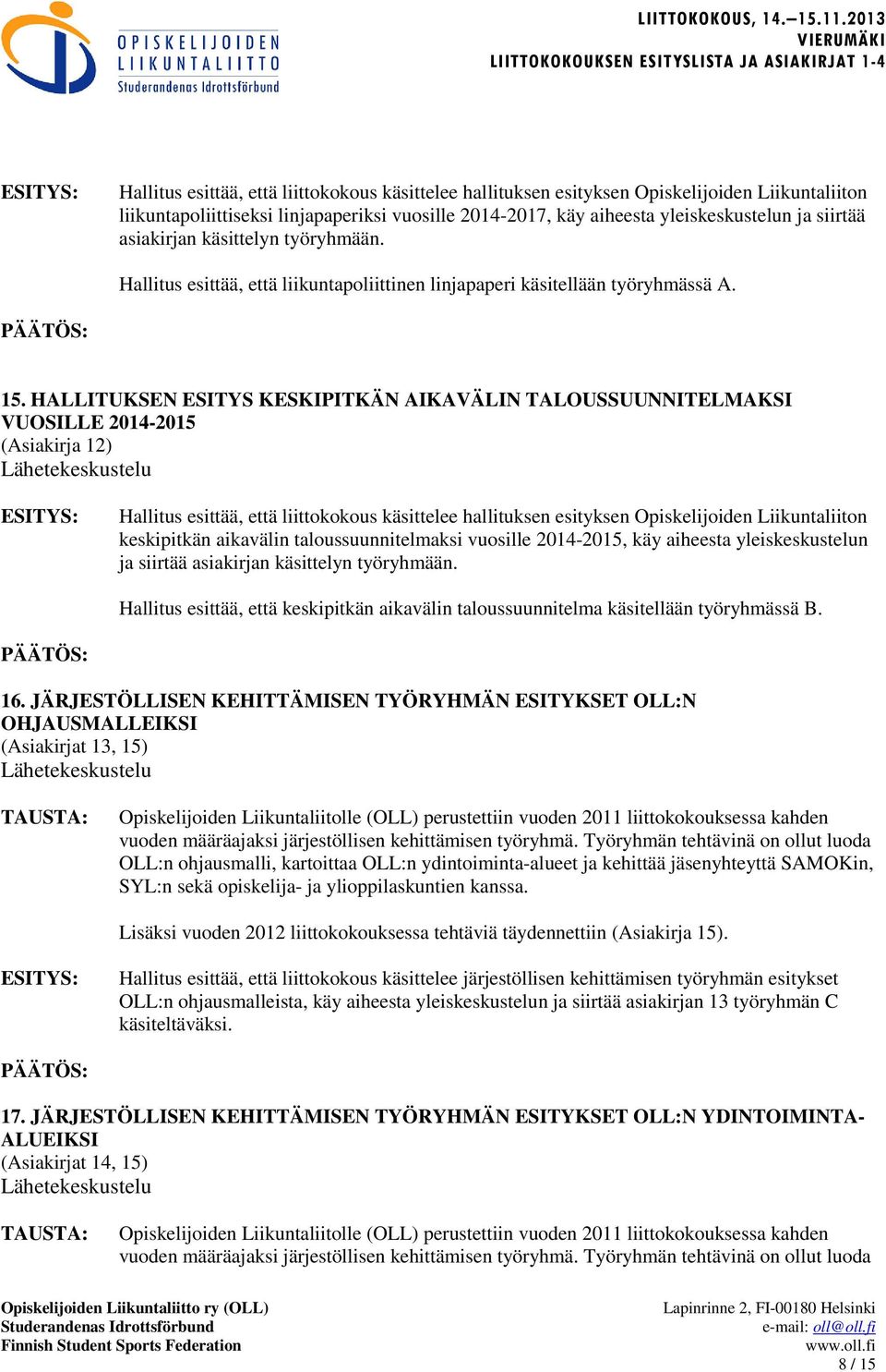 HALLITUKSEN ESITYS KESKIPITKÄN AIKAVÄLIN TALOUSSUUNNITELMAKSI VUOSILLE 2014-2015 (Asiakirja 12) Hallitus esittää, että liittokokous käsittelee hallituksen esityksen Opiskelijoiden Liikuntaliiton