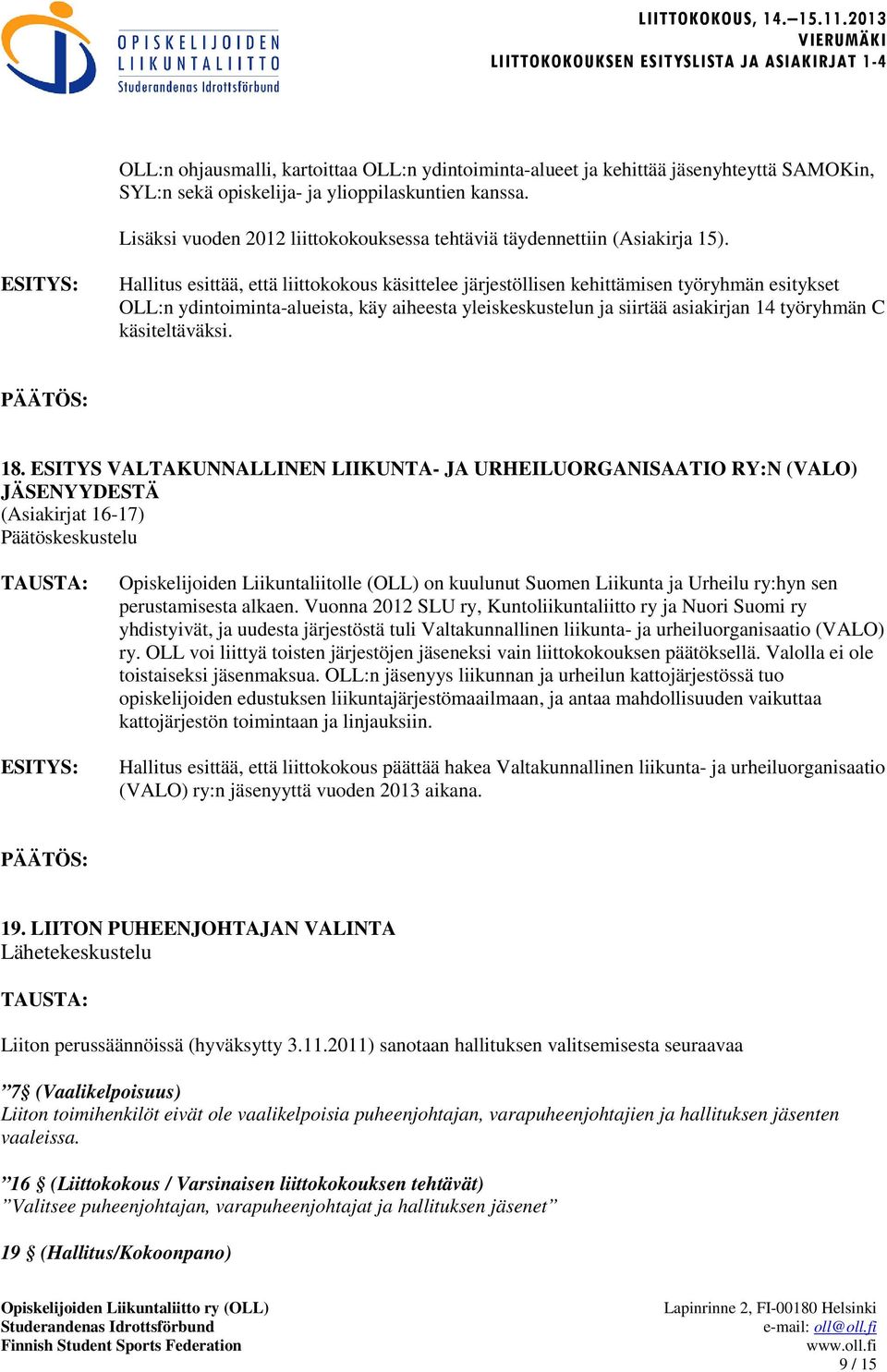 Hallitus esittää, että liittokokous käsittelee järjestöllisen kehittämisen työryhmän esitykset OLL:n ydintoiminta-alueista, käy aiheesta yleiskeskustelun ja siirtää asiakirjan 14 työryhmän C