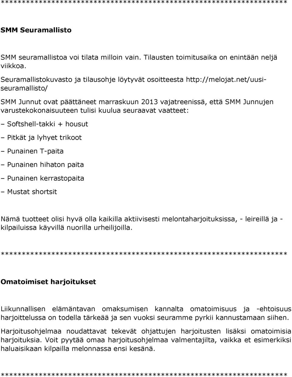 trikoot Punainen T-paita Punainen hihaton paita Punainen kerrastopaita Mustat shortsit Nämä tuotteet olisi hyvä olla kaikilla aktiivisesti melontaharjoituksissa, - leireillä ja - kilpailuissa