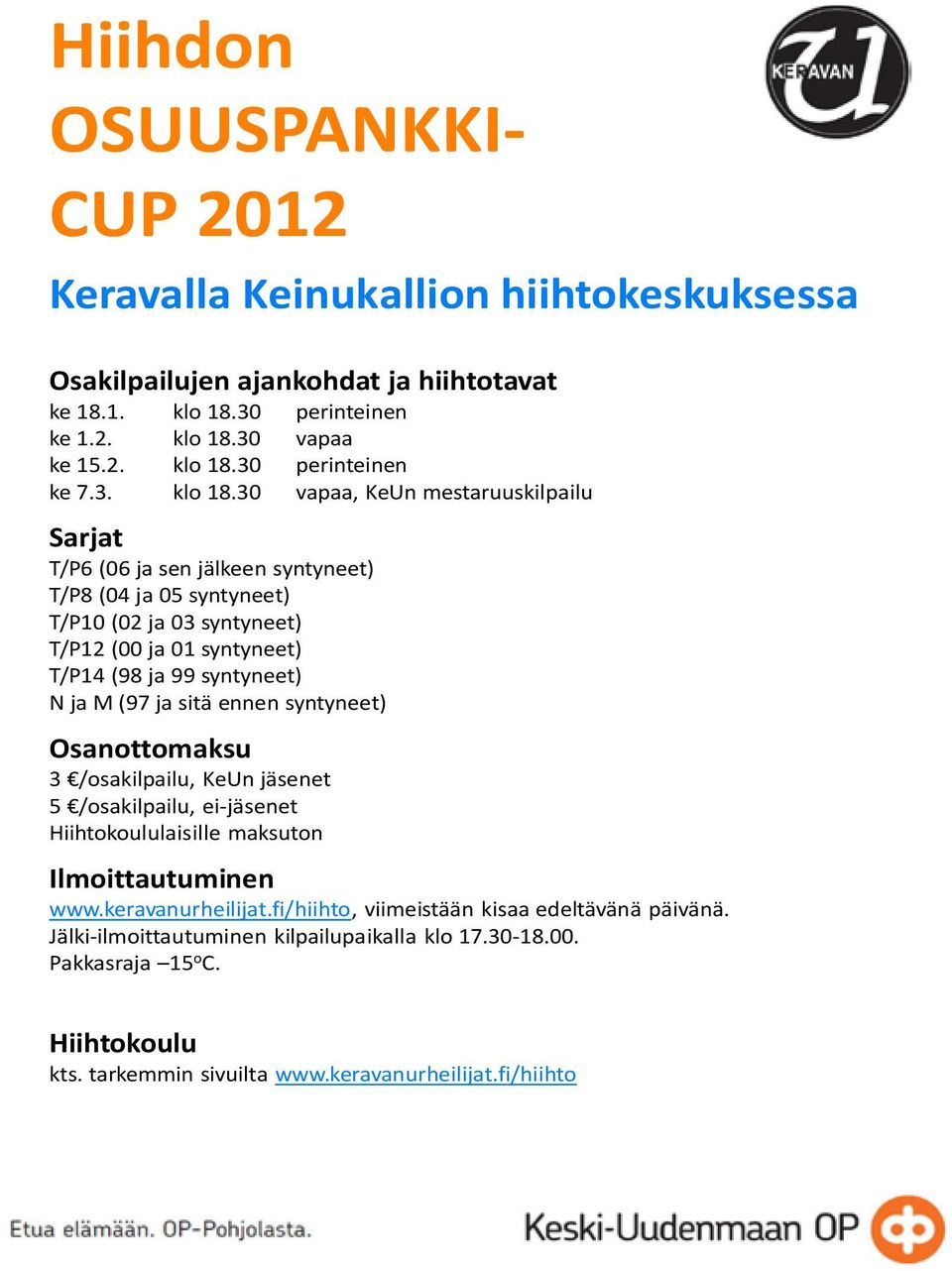 30 vapaa, KeUn mestaruuskilpailu Sarjat T/P6 (06 ja sen jälkeen syntyneet) T/P8 (04 ja 05 syntyneet) T/P10 (02 ja 03 syntyneet) T/P12 (00 ja 01 syntyneet) T/P14 (98 ja 99 syntyneet) N ja M