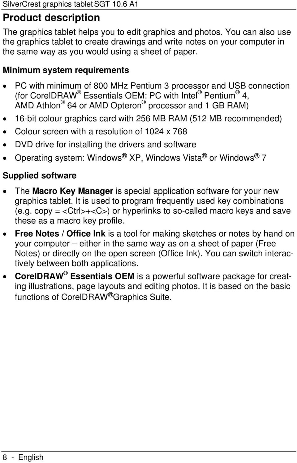 Minimum system requirements PC with minimum of 800 MHz Pentium 3 processor and USB connection (for CorelDRAW Essentials OEM: PC with Intel Pentium 4, AMD Athlon 64 or AMD Opteron processor and 1 GB