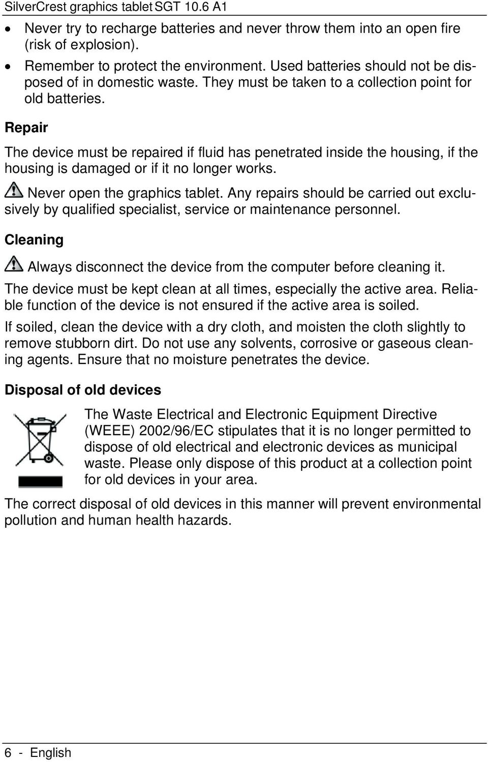 Repair The device must be repaired if fluid has penetrated inside the housing, if the housing is damaged or if it no longer works. Never open the graphics tablet.