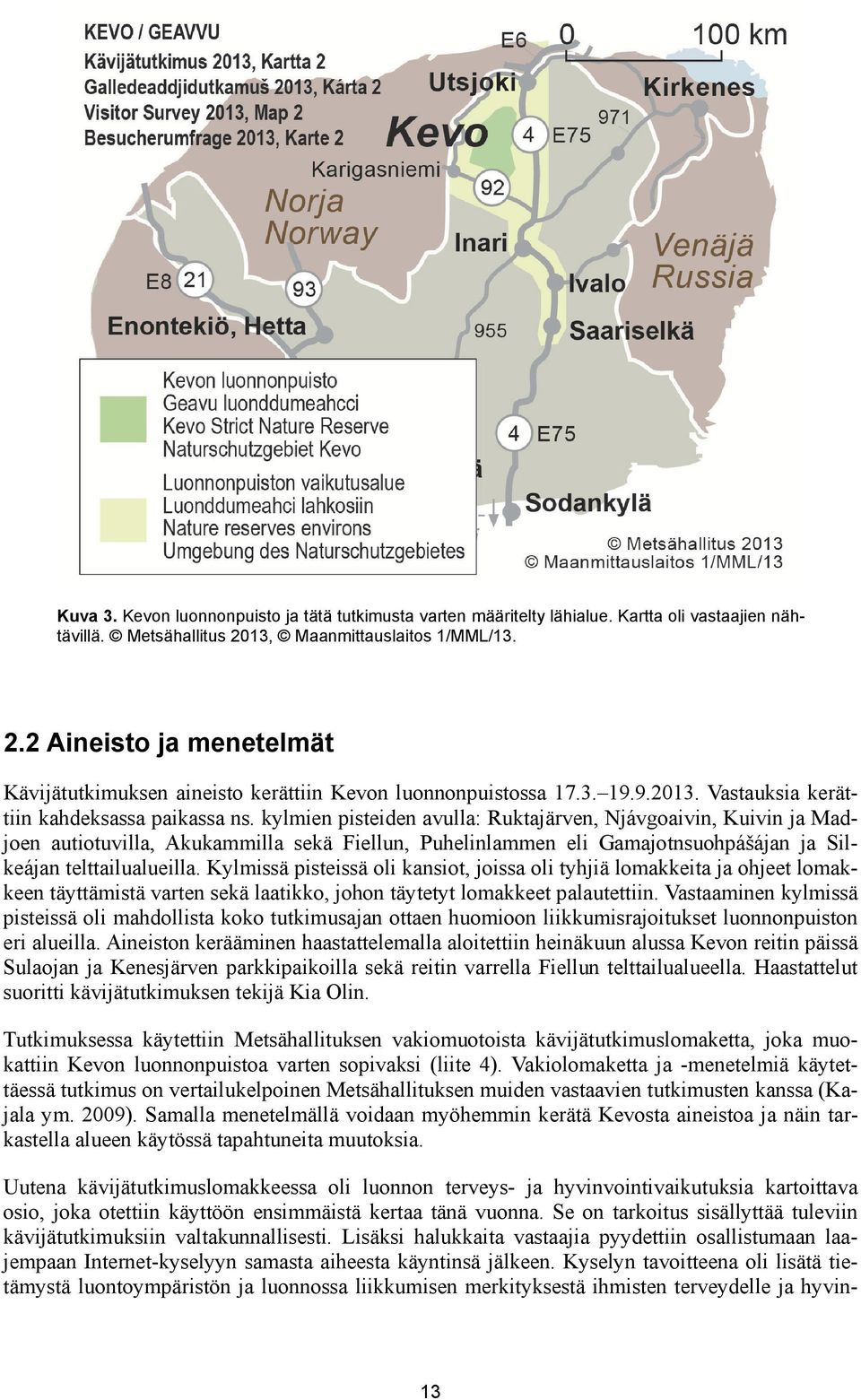 kylmien pisteiden avulla: Ruktajärven, Njávgoaivin, Kuivin ja Madjoen autiotuvilla, Akukammilla sekä Fiellun, Puhelinlammen eli Gamajotnsuohpášájan ja Silkeájan telttailualueilla.