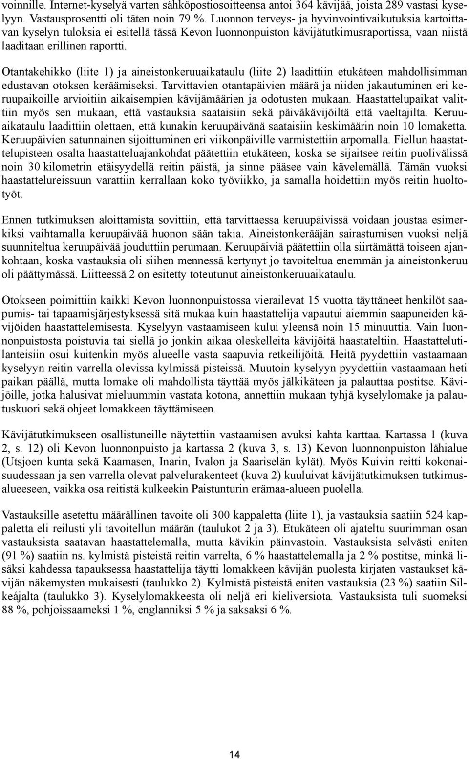 Otantakehikko (liite 1) ja aineistonkeruuaikataulu (liite 2) laadittiin etukäteen mahdollisimman edustavan otoksen keräämiseksi.