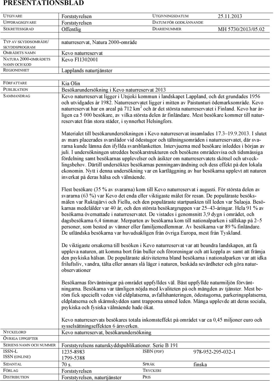 FÖRFATTARE Kia Olin PUBLIKATION Besökarundersökning i Kevo naturreservat 2013 SAMMANDRAG Kevo naturreservat ligger i Utsjoki kommun i landskapet Lappland, och det grundades 1956 och utvidgades år