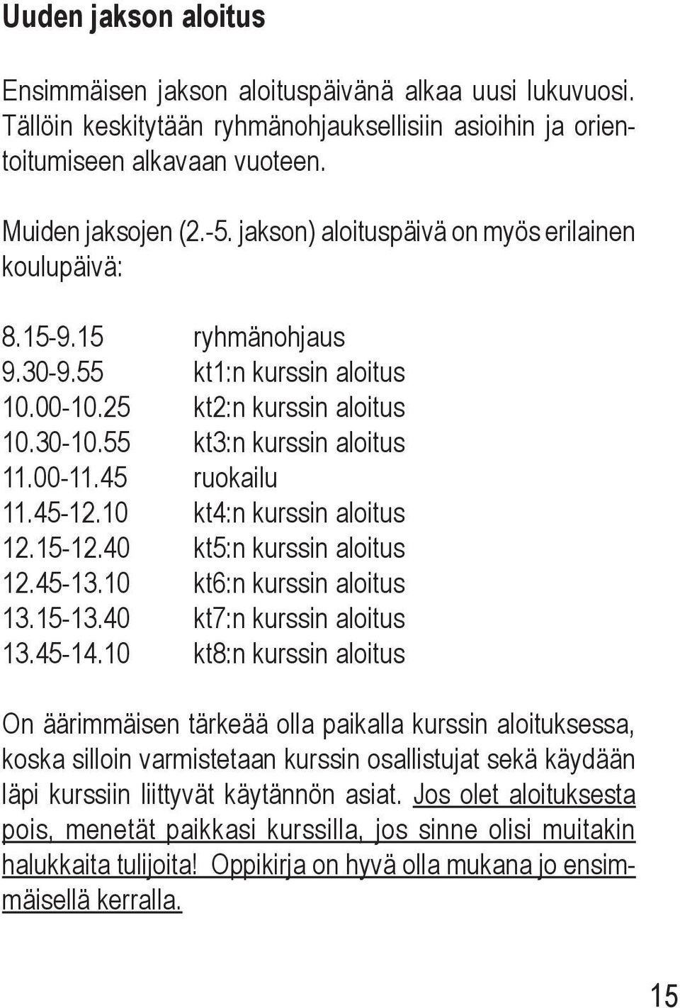 45-12.10 kt4:n kurssin aloitus 12.15-12.40 kt5:n kurssin aloitus 12.45-13.10 kt6:n kurssin aloitus 13.15-13.40 kt7:n kurssin aloitus 13.45-14.