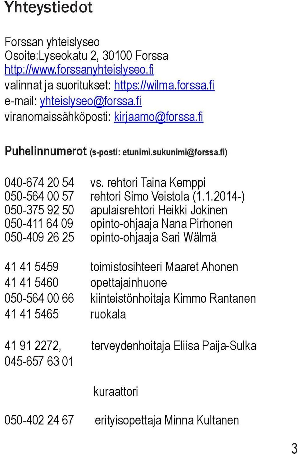 1.2014-) 050-375 92 50 apulaisrehtori Heikki Jokinen 050-411 64 09 opinto-ohjaaja Nana Pirhonen 050-409 26 25 opinto-ohjaaja Sari Wälmä 41 41 5459 toimistosihteeri Maaret Ahonen 41 41