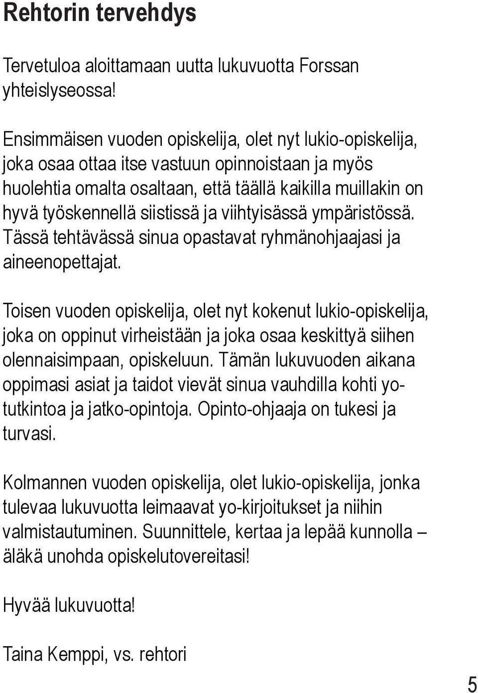 viihtyisässä ympäristössä. Tässä tehtävässä sinua opastavat ryhmänohjaajasi ja aineenopettajat.