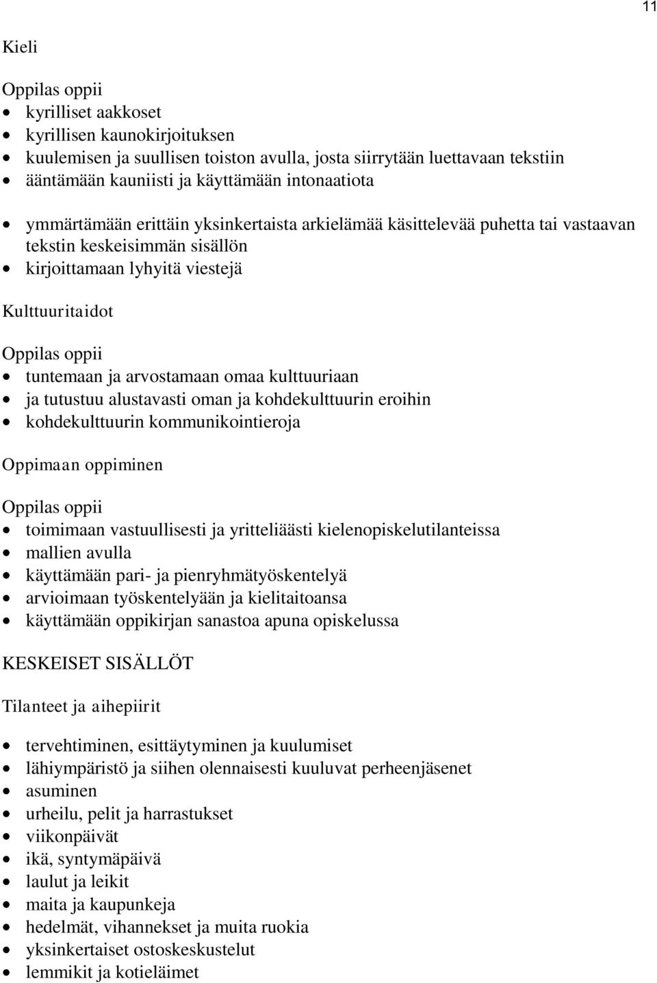 omaa kulttuuriaan ja tutustuu alustavasti oman ja kohdekulttuurin eroihin kohdekulttuurin kommunikointieroja Oppimaan oppiminen Oppilas oppii toimimaan vastuullisesti ja yritteliäästi