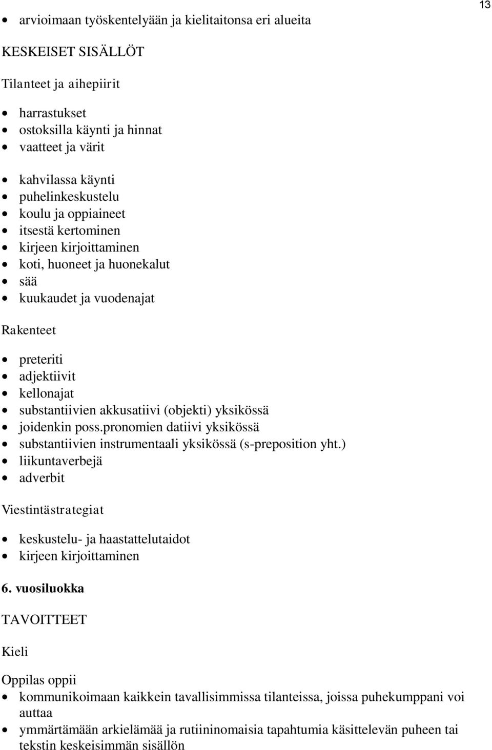 yksikössä joidenkin poss.pronomien datiivi yksikössä substantiivien instrumentaali yksikössä (s-preposition yht.