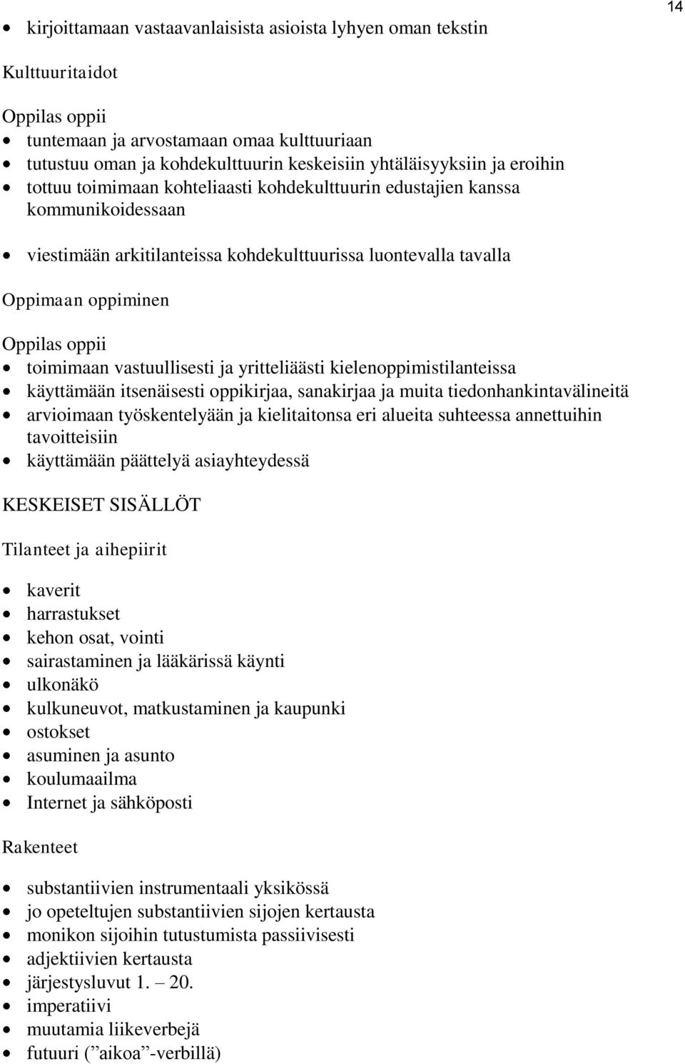 vastuullisesti ja yritteliäästi kielenoppimistilanteissa käyttämään itsenäisesti oppikirjaa, sanakirjaa ja muita tiedonhankintavälineitä arvioimaan työskentelyään ja kielitaitonsa eri alueita