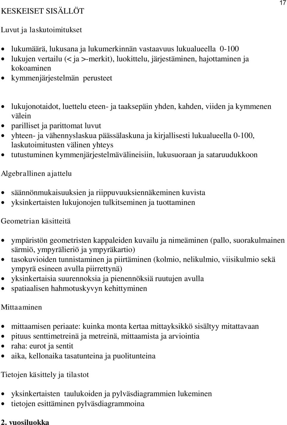 ja kirjallisesti lukualueella 0-100, laskutoimitusten välinen yhteys tutustuminen kymmenjärjestelmävälineisiin, lukusuoraan ja sataruudukkoon Algebrallinen ajattelu säännönmukaisuuksien ja