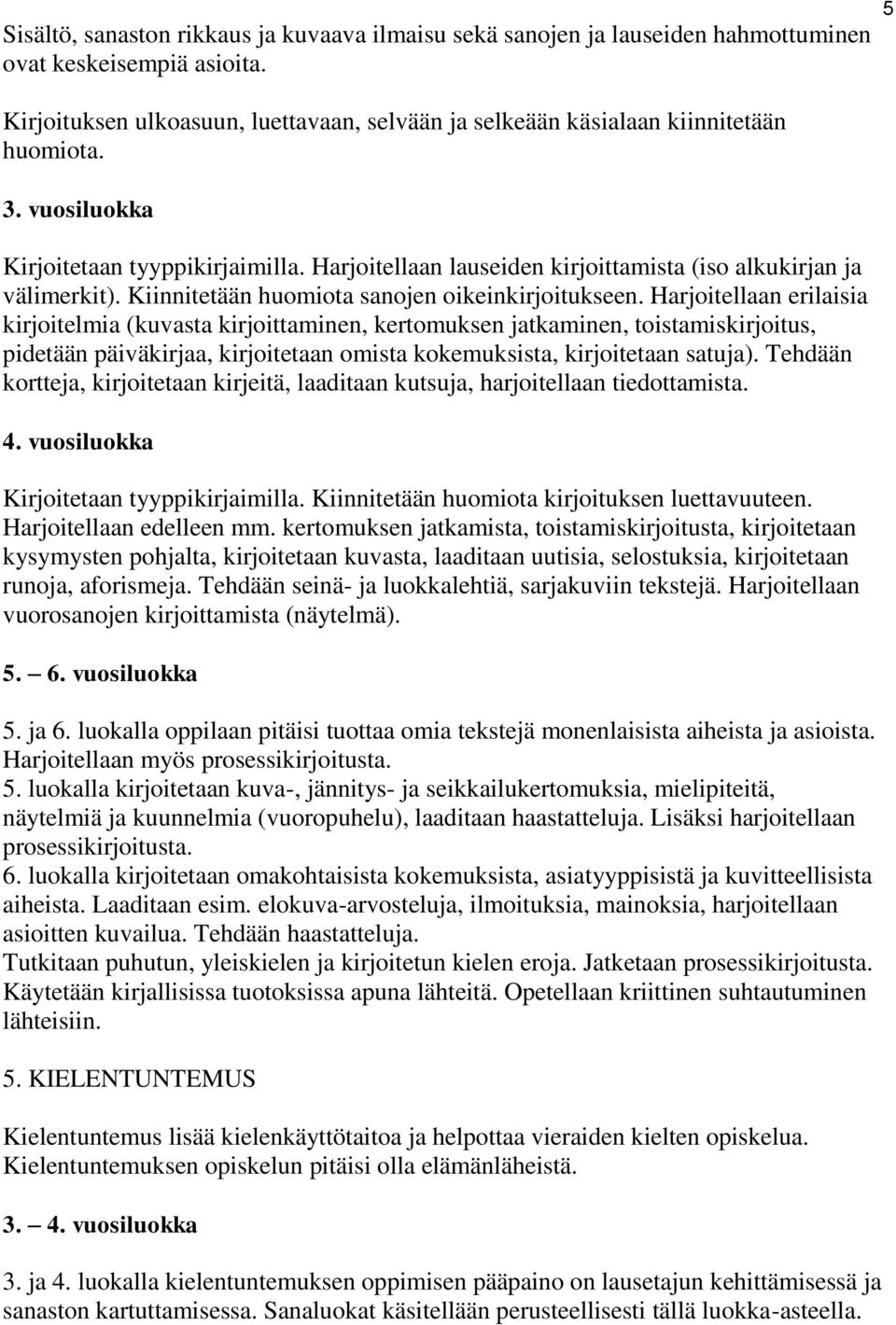 Harjoitellaan lauseiden kirjoittamista (iso alkukirjan ja välimerkit). Kiinnitetään huomiota sanojen oikeinkirjoitukseen.