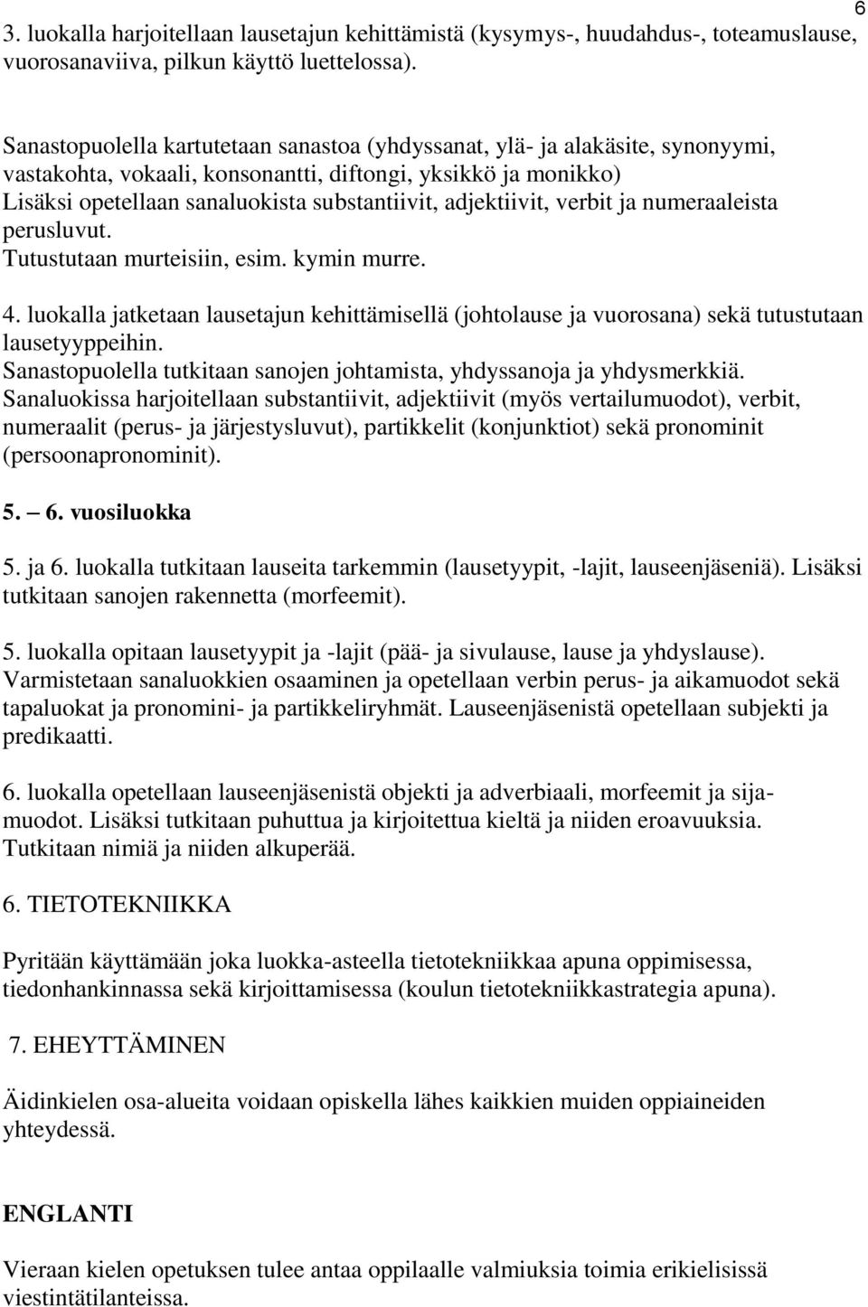 adjektiivit, verbit ja numeraaleista perusluvut. Tutustutaan murteisiin, esim. kymin murre. 4. luokalla jatketaan lausetajun kehittämisellä (johtolause ja vuorosana) sekä tutustutaan lausetyyppeihin.