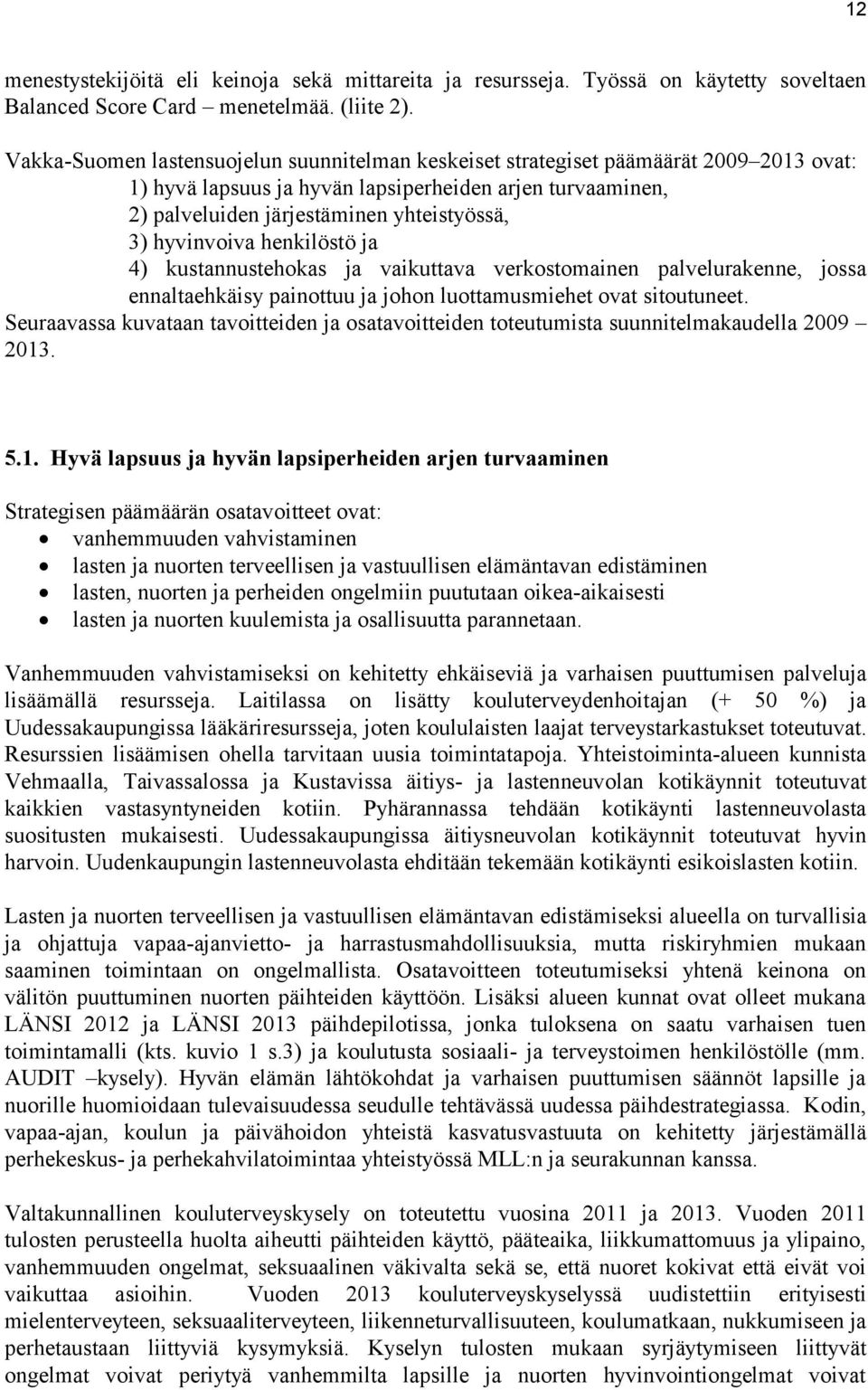 hyvinvoiva henkilöstö ja 4) kustannustehokas ja vaikuttava verkostomainen palvelurakenne, jossa ennaltaehkäisy painottuu ja johon luottamusmiehet ovat sitoutuneet.