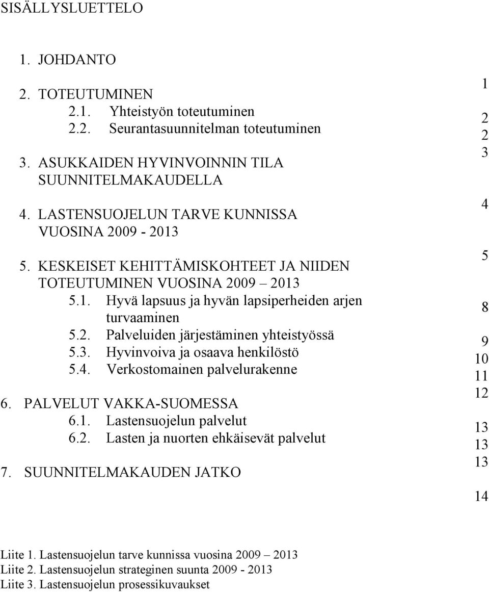 3. Hyvinvoiva ja osaava henkilöstö 5.4. Verkostomainen palvelurakenne 6. PALVELUT VAKKA-SUOMESSA 6.1. Lastensuojelun palvelut 6.2. Lasten ja nuorten ehkäisevät palvelut 7.