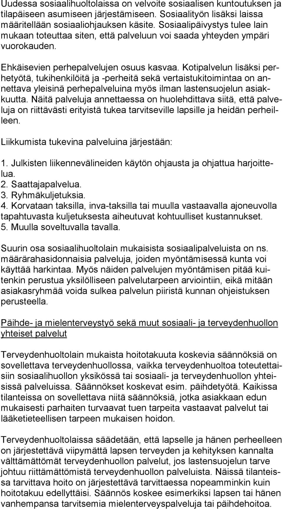 Kotipalvelun lisäksi perhe työ tä, tukihenkilöitä ja -perheitä sekä vertaistukitoimintaa on annet ta va yleisinä perhepalveluina myös ilman lastensuojelun asiakkuut ta.