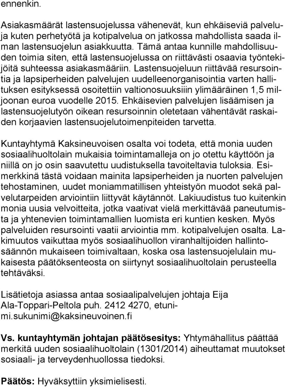 Lastensuojeluun riittävää re sur sointia ja lapsiperheiden palvelujen uudelleenorganisointia varten hal lituk sen esityksessä osoitettiin valtionosuuksiiin ylimääräinen 1,5 miljoo nan euroa vuodelle
