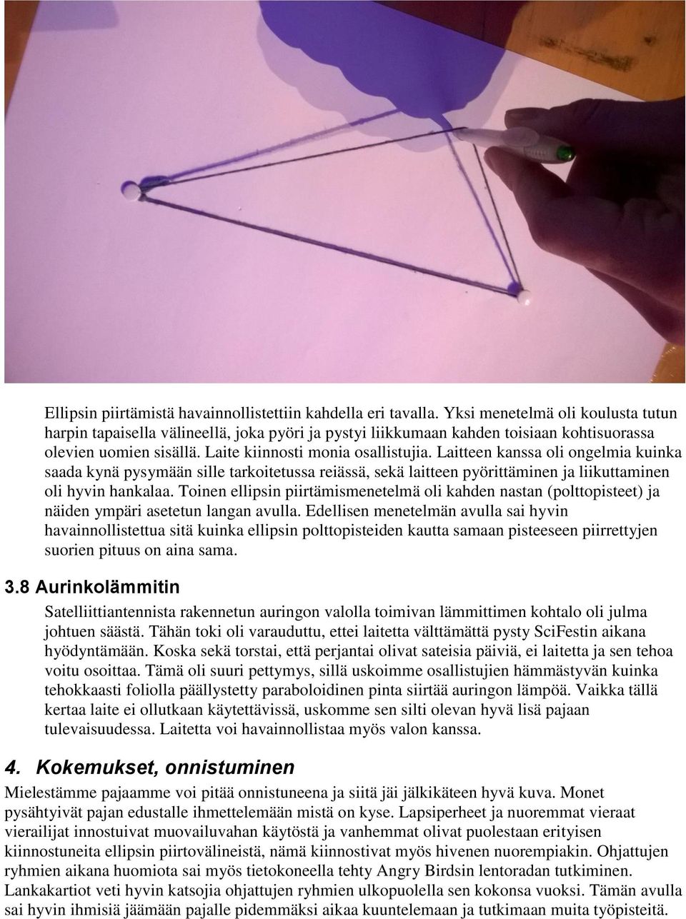 Laitteen kanssa oli ongelmia kuinka saada kynä pysymään sille tarkoitetussa reiässä, sekä laitteen pyörittäminen ja liikuttaminen oli hyvin hankalaa.