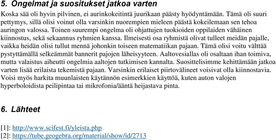 Toinen suurempi ongelma oli ohjattujen tuokioiden oppilaiden vähäinen kiinnostus, sekä sekaannus ryhmien kanssa.