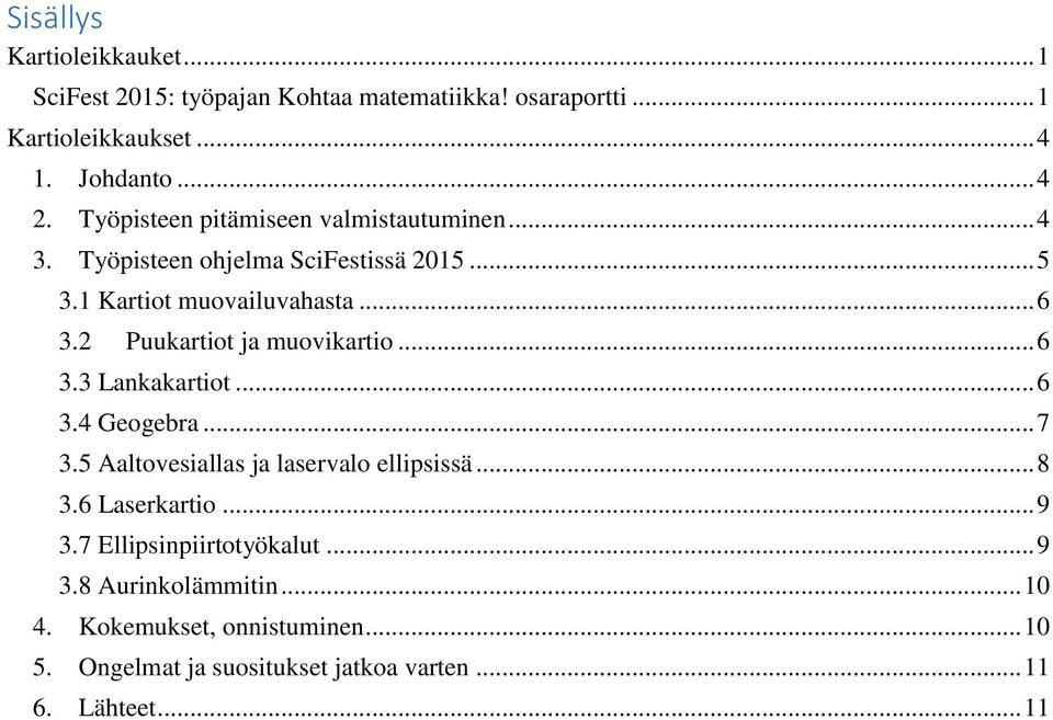 2 Puukartiot ja muovikartio... 6 3.3 Lankakartiot... 6 3.4 Geogebra... 7 3.5 Aaltovesiallas ja laservalo ellipsissä... 8 3.6 Laserkartio.