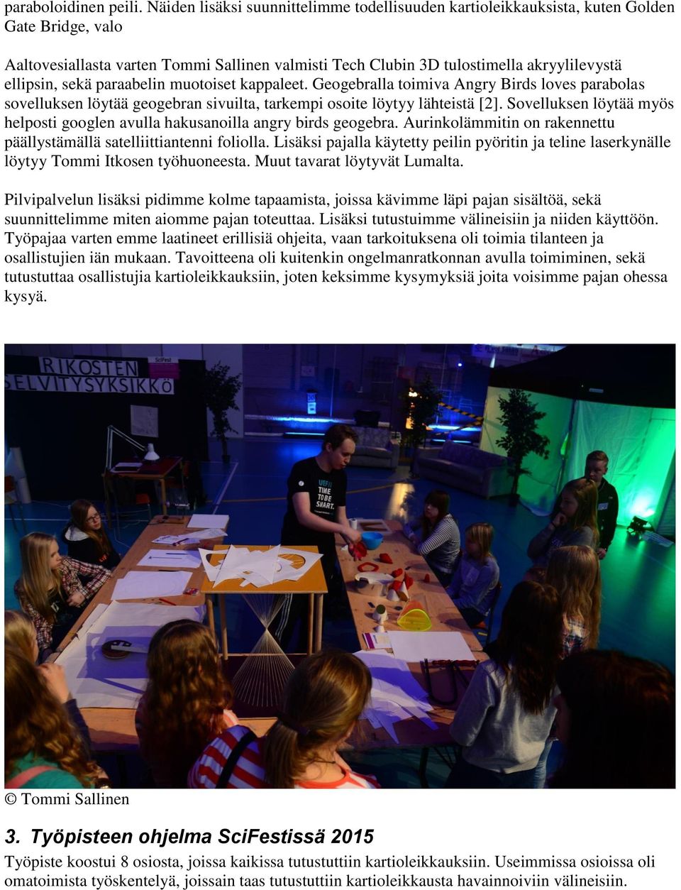 sekä paraabelin muotoiset kappaleet. Geogebralla toimiva Angry Birds loves parabolas sovelluksen löytää geogebran sivuilta, tarkempi osoite löytyy lähteistä [2].