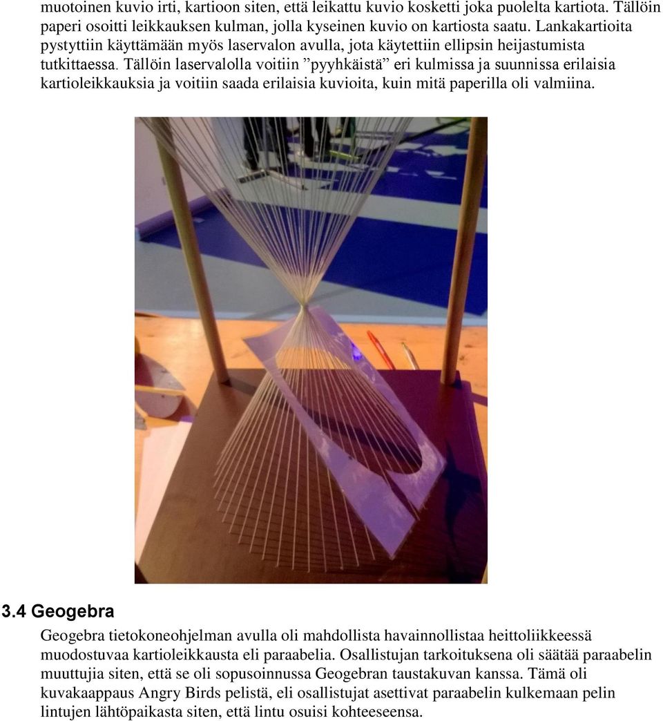 Tällöin laservalolla voitiin pyyhkäistä eri kulmissa ja suunnissa erilaisia kartioleikkauksia ja voitiin saada erilaisia kuvioita, kuin mitä paperilla oli valmiina. 3.
