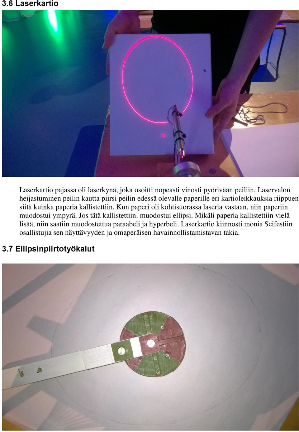 Kun paperi oli kohtisuorassa laseria vastaan, niin paperiin muodostui ympyrä. Jos tätä kallistettiin. muodostui ellipsi.