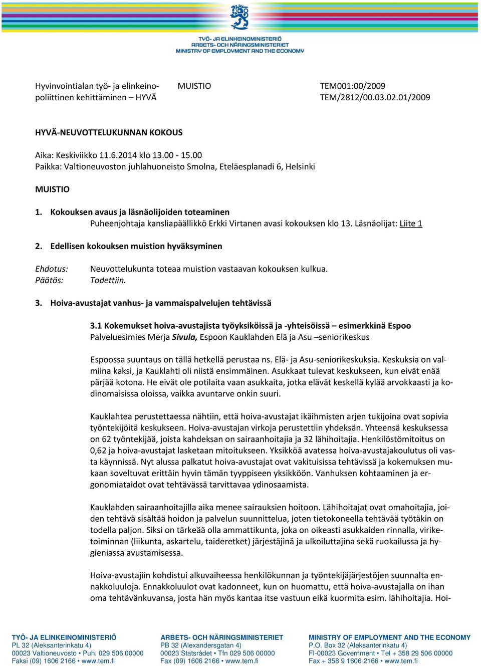 Kokouksen avaus ja läsnäolijoiden toteaminen Puheenjohtaja kansliapäällikkö Erkki Virtanen avasi kokouksen klo 13. Läsnäolijat: Liite 1 2.