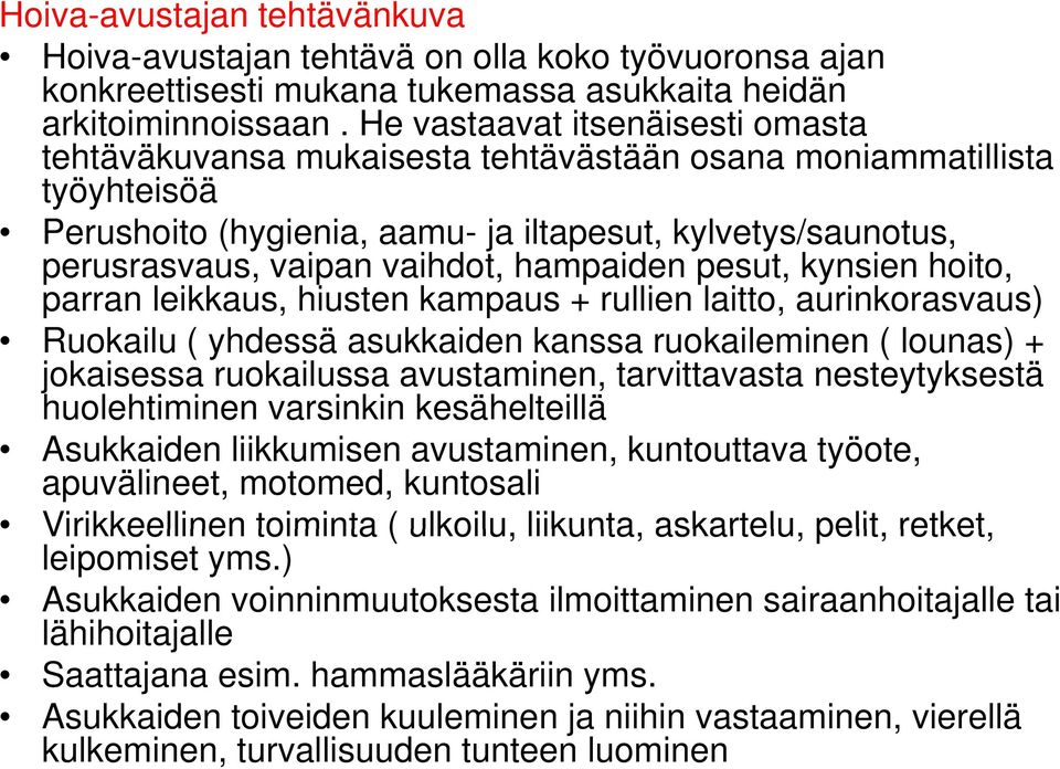 hampaiden pesut, kynsien hoito, parran leikkaus, hiusten kampaus + rullien laitto, aurinkorasvaus) Ruokailu ( yhdessä asukkaiden kanssa ruokaileminen ( lounas) + jokaisessa ruokailussa avustaminen,