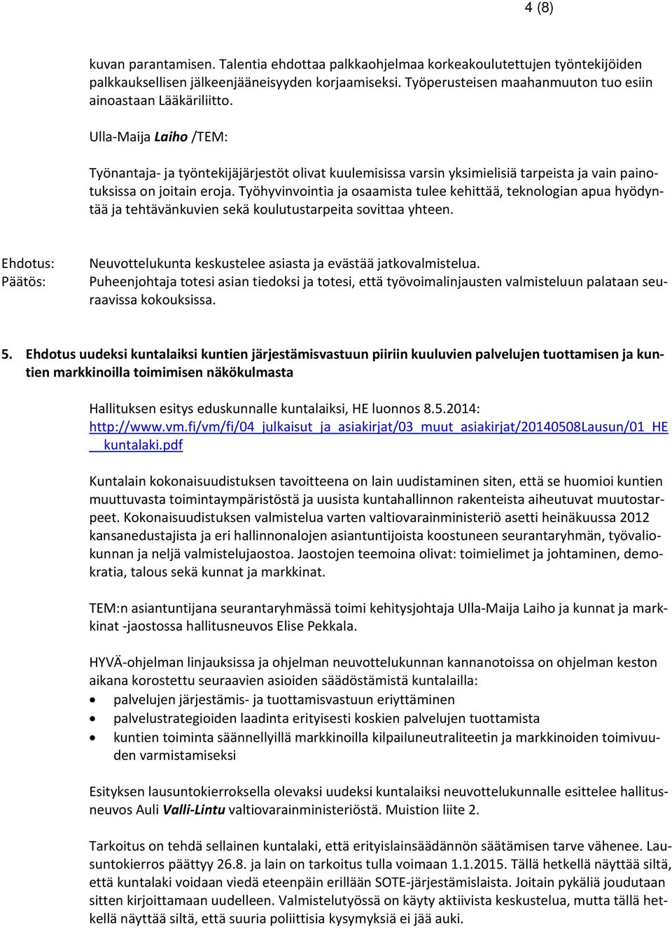 Ulla Maija Laiho /TEM: Työnantaja ja työntekijäjärjestöt olivat kuulemisissa varsin yksimielisiä tarpeista ja vain painotuksissa on joitain eroja.