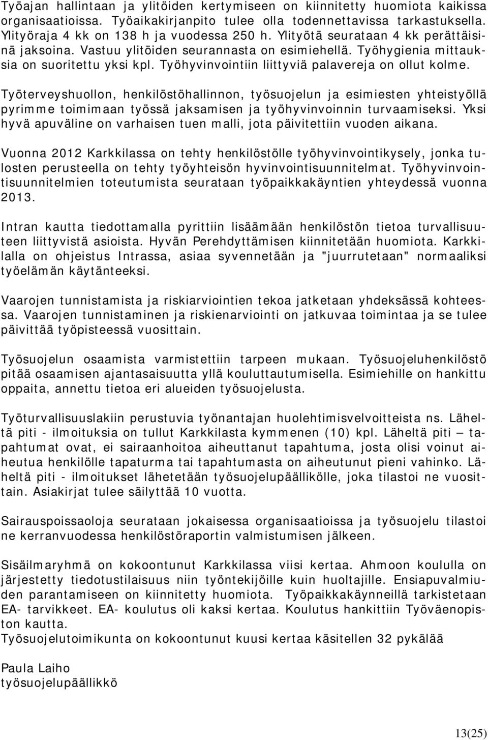 Työterveyshuollon, henkilöstöhallinnon, työsuojelun ja esimiesten yhteistyöllä pyrimme toimimaan työssä jaksamisen ja työhyvinvoinnin turvaamiseksi.