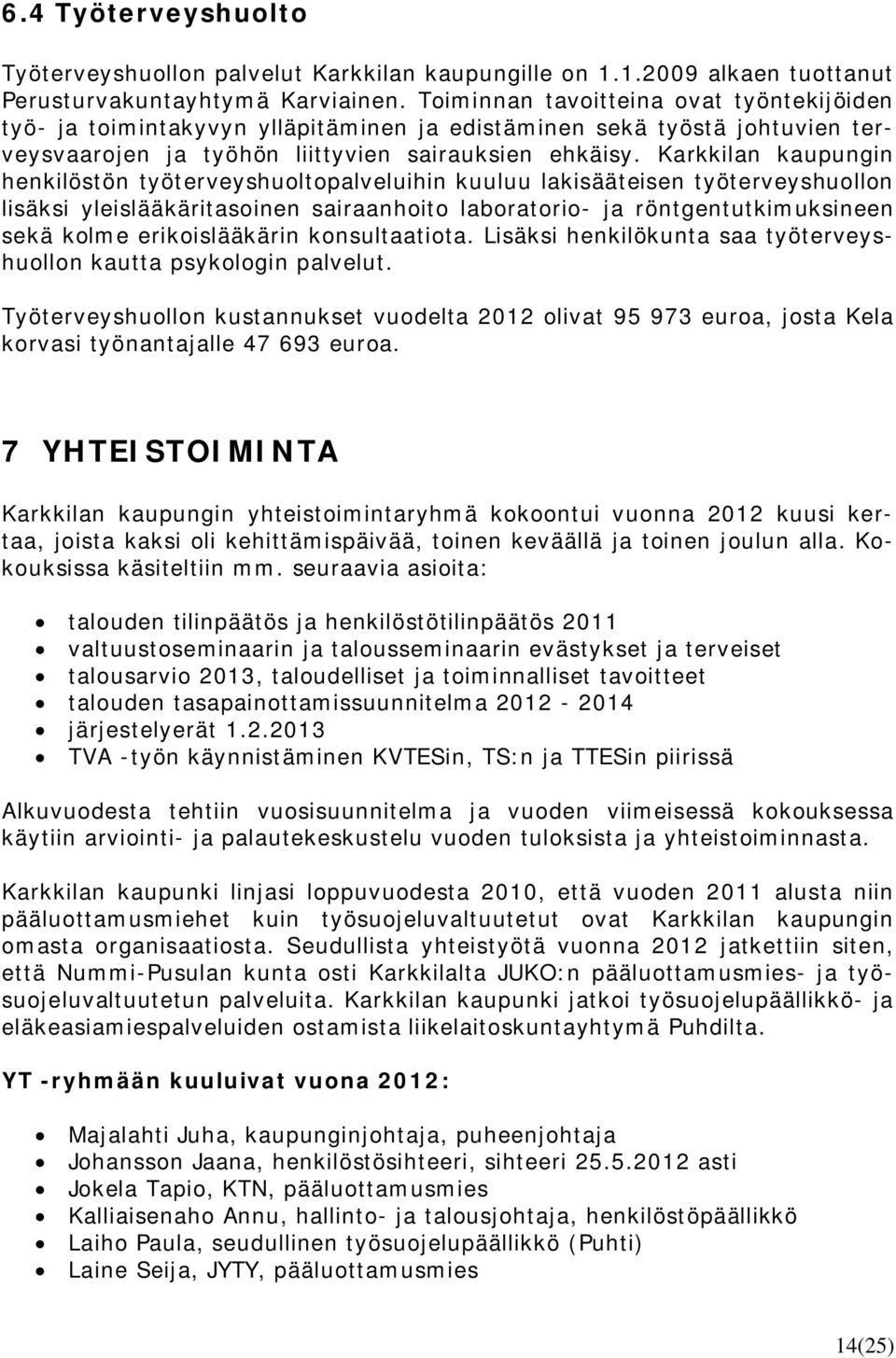 Karkkilan kaupungin henkilöstön työterveyshuoltopalveluihin kuuluu lakisääteisen työterveyshuollon lisäksi yleislääkäritasoinen sairaanhoito laboratorio- ja röntgentutkimuksineen sekä kolme