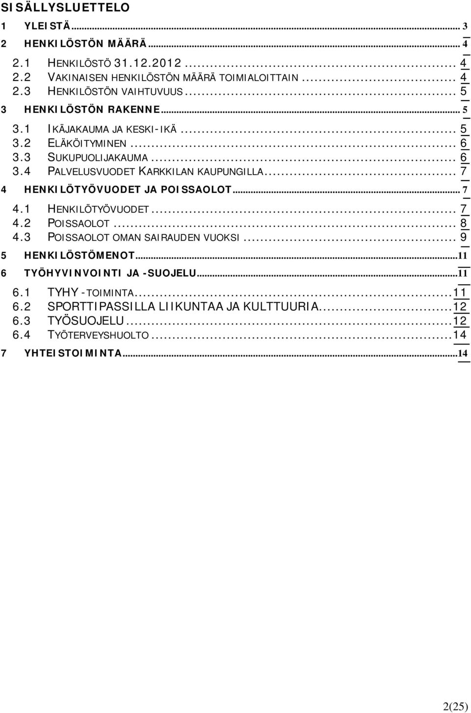 .. 7 4 HENKILÖTYÖVUODET JA POISSAOLOT... 7 4.1 HENKILÖTYÖVUODET... 7 4.2 POISSAOLOT... 8 4.3 POISSAOLOT OMAN SAIRAUDEN VUOKSI... 9 5 HENKILÖSTÖMENOT.