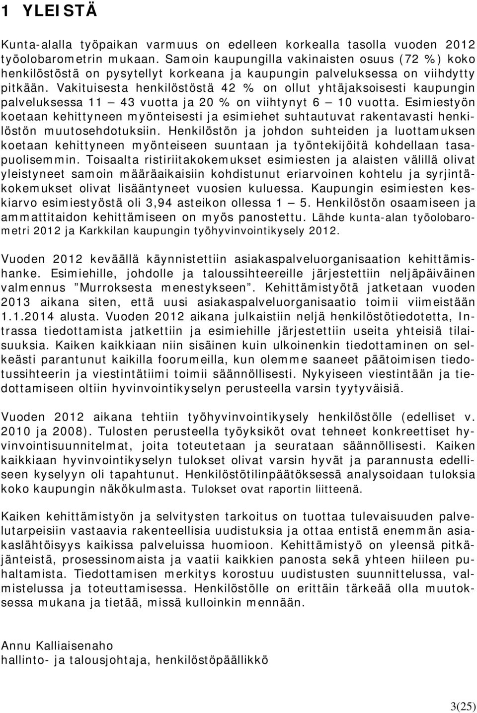 Vakituisesta henkilöstöstä 42 % on ollut yhtäjaksoisesti kaupungin palveluksessa 11 43 vuotta ja 20 % on viihtynyt 6 10 vuotta.