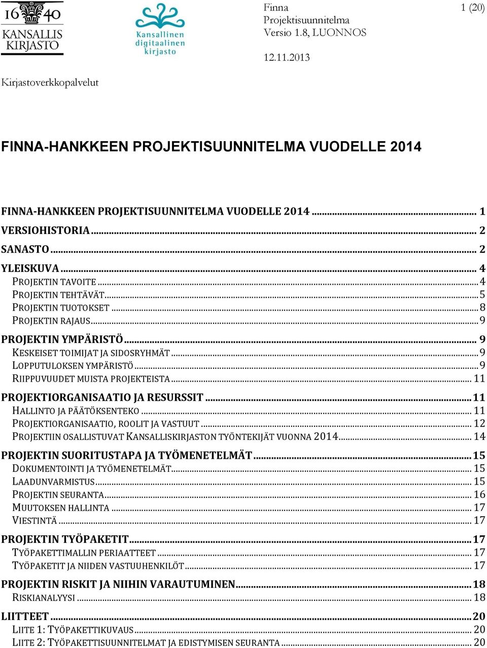 .. 11 PROJEKTIORGANISAATIO JA RESURSSIT... 11 HALLINTO JA PÄÄTÖKSENTEKO... 11 PROJEKTIORGANISAATIO, ROOLIT JA VASTUUT... 12 PROJEKTIIN OSALLISTUVAT KANSALLISKIRJASTON TYÖNTEKIJÄT VUONNA 2014.