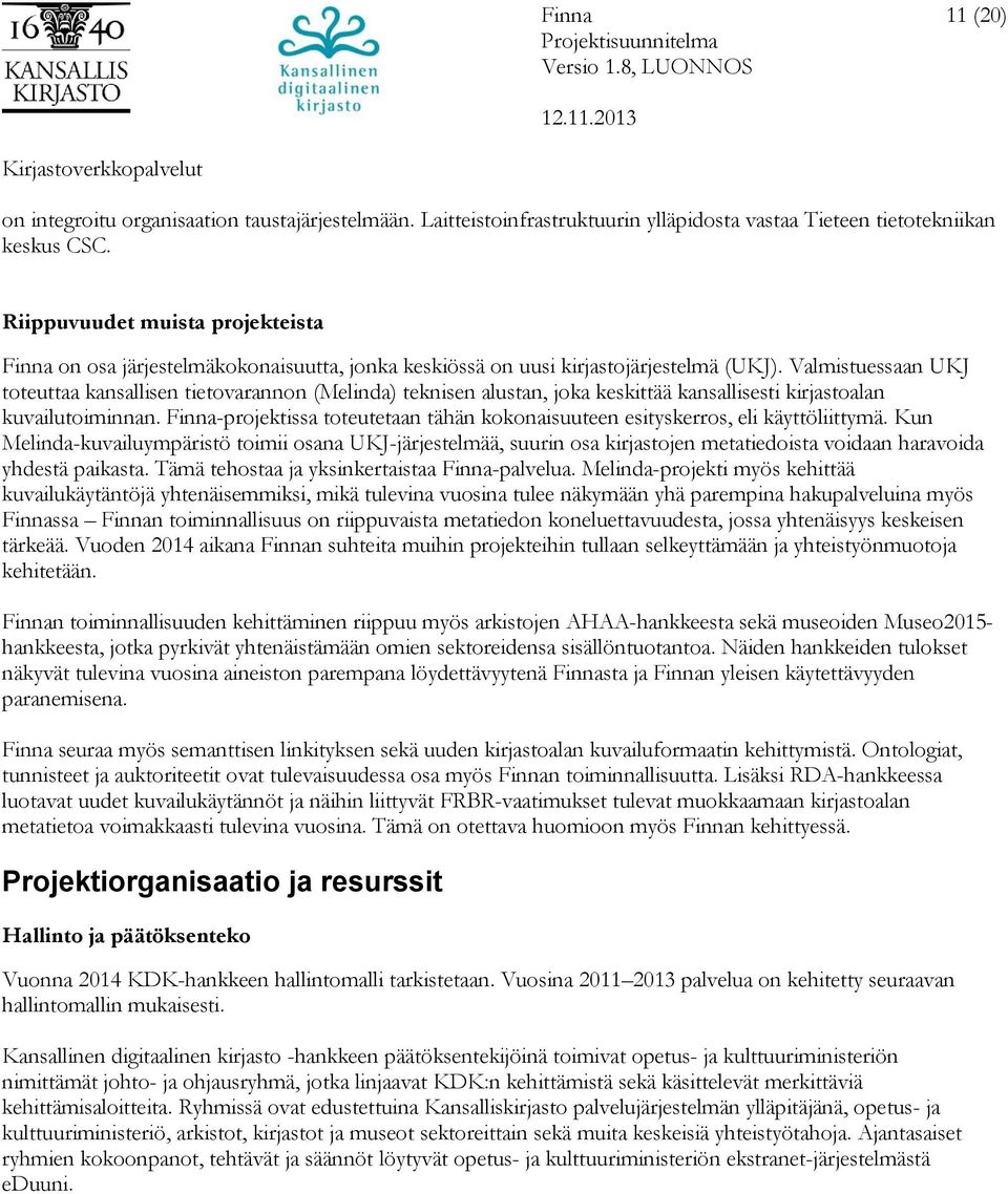 Valmistuessaan UKJ toteuttaa kansallisen tietovarannon (Melinda) teknisen alustan, joka keskittää kansallisesti kirjastoalan kuvailutoiminnan.