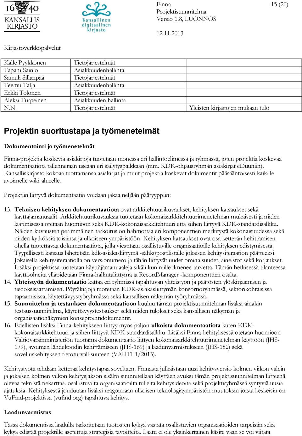 N. Tietojärjestelmät Yleisten kirjastojen mukaan tulo Projektin suoritustapa ja työmenetelmät Dokumentointi ja työmenetelmät Finna-projektia koskevia asiakirjoja tuotetaan monessa eri